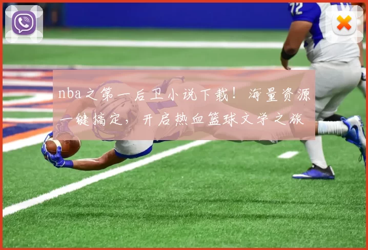nba之第一后卫小说下载!海量资源一键搞定,开启热血篮球文学之旅