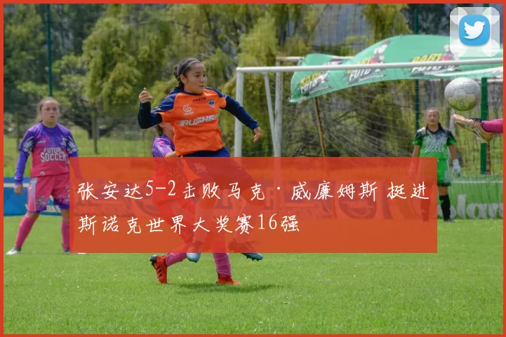 张安达5-2击败马克·威廉姆斯 挺进斯诺克世界大奖赛16强