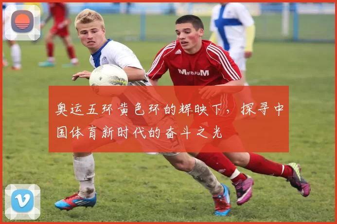 奥运五环黄色环的辉映下,探寻中国体育新时代的奋斗之光