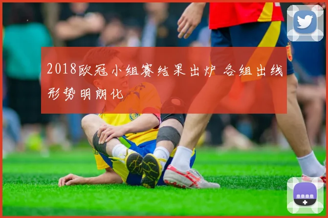 2018欧冠小组赛结果出炉 各组出线形势明朗化