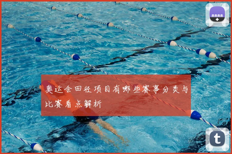奥运会田径项目有哪些赛事分类与比赛看点解析
