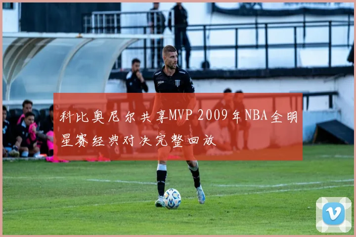 科比奥尼尔共享MVP 2009年NBA全明星赛经典对决完整回放
