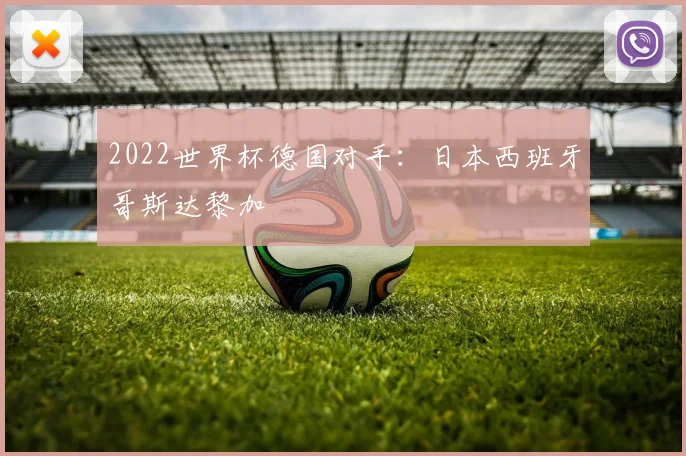 2022世界杯德国对手:日本西班牙哥斯达黎加