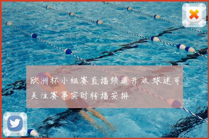欧洲杯小组赛直播频道开放 球迷可关注赛事实时转播安排