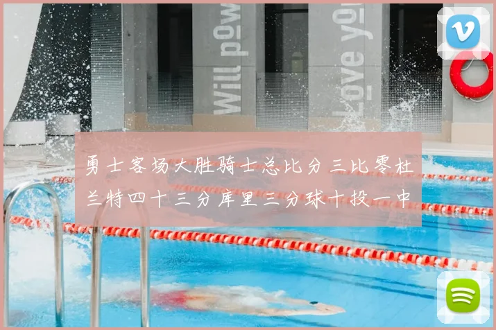 勇士客场大胜骑士总比分三比零杜兰特四十三分库里三分球十投一中